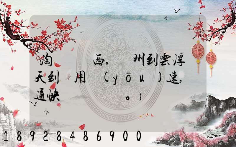 淘寶買東西,廣州到云浮幾天到貨用優(yōu)速,圓通快遞。